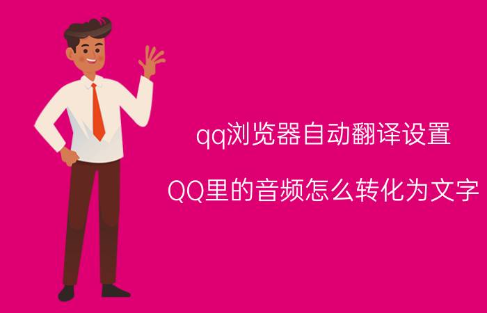 qq浏览器自动翻译设置 QQ里的音频怎么转化为文字？